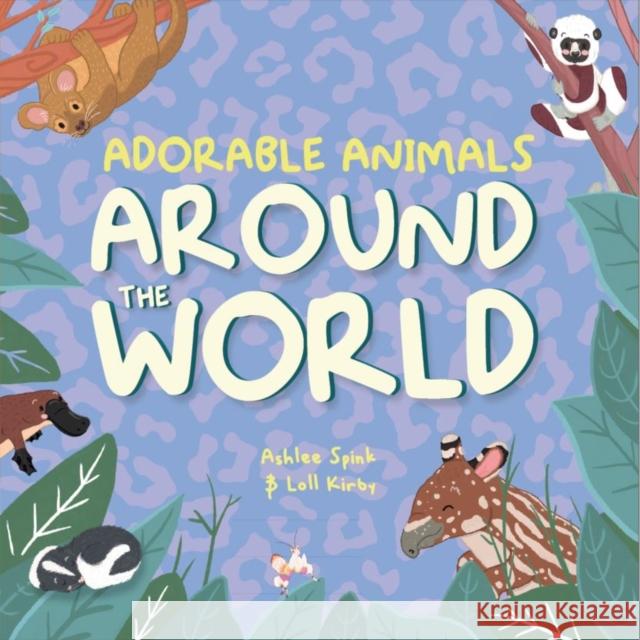 Adorable Animals Around The World Loll Kirby, Ashlee Spink 9781913339210 Owlet Press