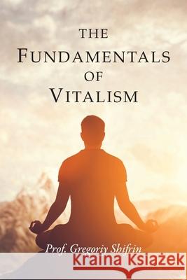 The Fundamentals of Vitalism Gregoriy Shifrin 9781913340469 Clink Street Publishing