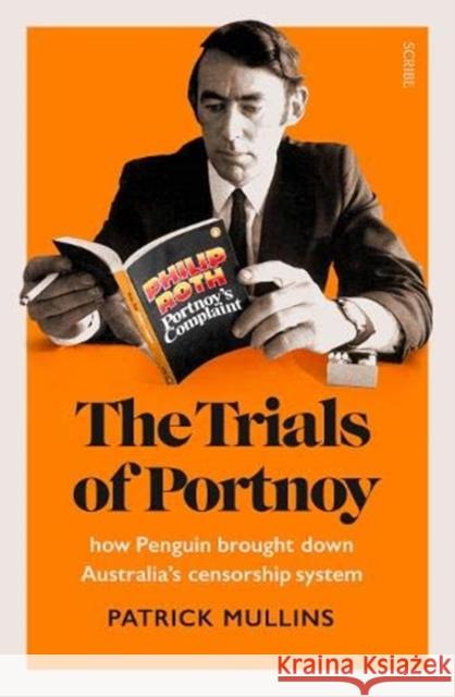 The Trials of Portnoy: how Penguin brought down Australia’s censorship system Patrick Mullins 9781913348175