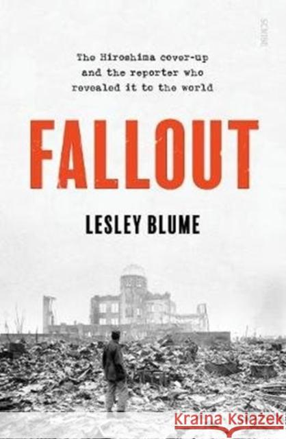 Fallout: the Hiroshima cover-up and the reporter who revealed it to the world Lesley Blume 9781913348212