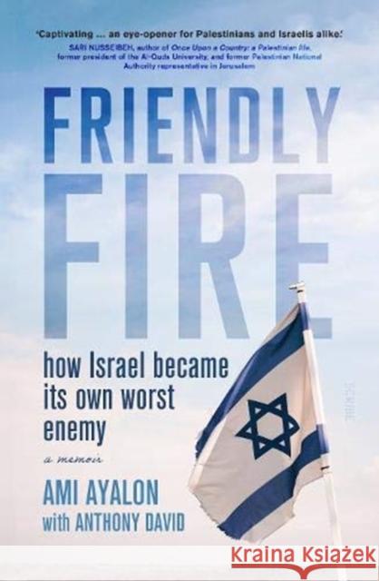 Friendly Fire: how Israel became its own worst enemy Ami Ayalon, Anthony David, Dennis Ross 9781913348595