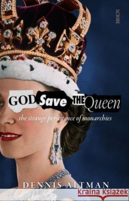 God Save The Queen: the strange persistence of monarchies Dennis Altman 9781913348625