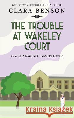 The Trouble at Wakeley Court Clara Benson 9781913355265