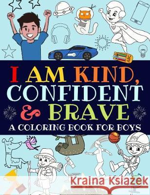 I Am Kind, Confident and Brave: A Coloring Book For Boys Bright Start Boys 9781913357177 Devela Publishing