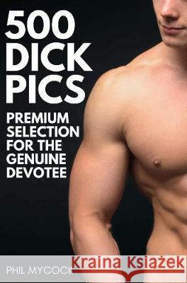 500 Dick Pics Premium Selection for the Genuine Devotee: Funny Fake Book Cover Notebook (Gag Gifts For Men & Women) Phil Mycock 9781913357351 Devela Publishing