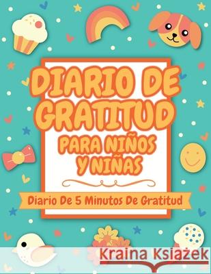 Diario De Gratitud Para Niños Y Niñas: Diario De 5 Minutos De Gratitud (Gratitud Diario Para Niños Y Niñas) Calma_niños_inc 9781913357597 Devela Publishing