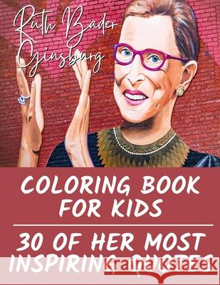 Ruth Bader Ginsburg Coloring Book for Kids: 30 of Her Most Inspiring Quotes Tiana Bryant 9781913357689