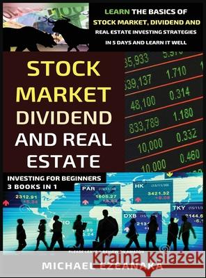 Stock Market, Dividend And Real Estate Investing For Beginners (3 Books in 1): Learn The Basics Of Stock Market, Dividend And Real Estate Investing St Michael Ezeanaka 9781913361075 Millennium Publishing Ltd