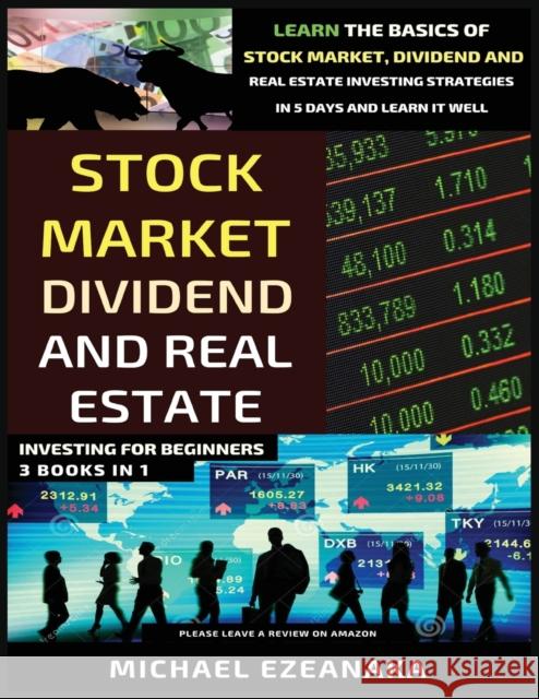 Stock Market, Dividend And Real Estate Investing For Beginners (3 Books in 1): Learn The Basics Of Stock Market, Dividend And Real Estate Investing St Michael Ezeanaka 9781913361082 Millennium Publishing Ltd