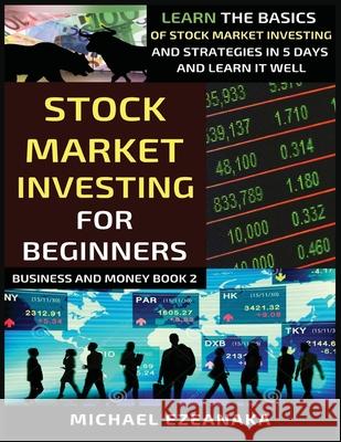 Stock Market Investing For Beginners: Learn The Basics Of Stock Market Investing And Strategies In 5 Days And Learn It Well Michael Ezeanaka 9781913361204 Millennium Publishing Ltd