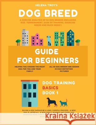 Dog Breed Guide For Beginners: A Concise Analysis Of 50 Dog Breeds (Including Size, Temperament, Ease of Training, Exercise Needs and Much More!) Troy Helena 9781913361440 Millennium Publishing Ltd