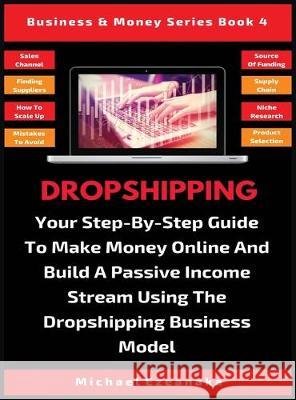 Dropshipping: Your Step-By-Step Guide To Make Money Online And Build A Passive Income Stream Using The Dropshipping Business Model Michael Ezeanaka 9781913361716 Millennium Publishing Ltd