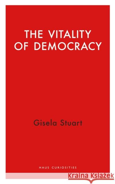 The Vitality of Democracy Gisela Stuart 9781913368517 Haus Publishing
