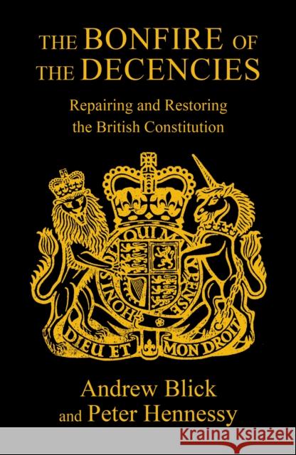 The Bonfire of the Decencies: Repairing and Restoring  the British Constitution Peter Hennessy 9781913368715