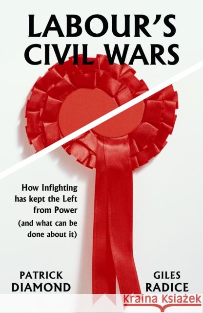 Labour's Civil Wars: How infighting has kept the left from power (and what can be done about it) Patrick Diamond 9781913368746 Haus Publishing