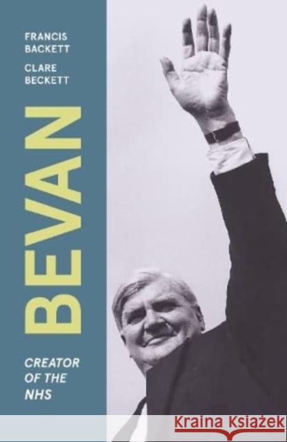 Bevan: Creator of the NHS Francis Beckett 9781913368838 Haus Publishing