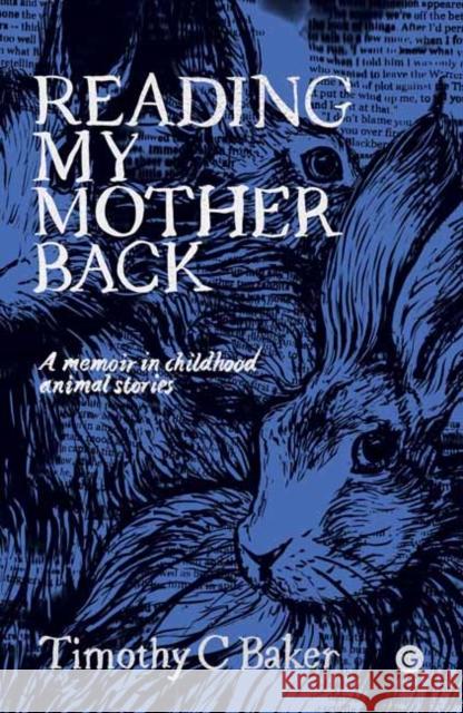 Reading My Mother Back: A Memoir in Childhood Animal Stories Timothy C. Baker 9781913380472