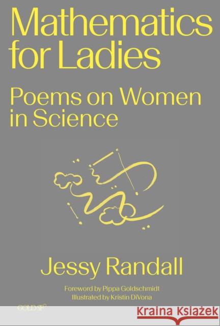 Mathematics for Ladies: Poems on Women in Science Jessy Randall Pippa Goldschmidt Kristin Divona 9781913380489 Goldsmiths, University of London