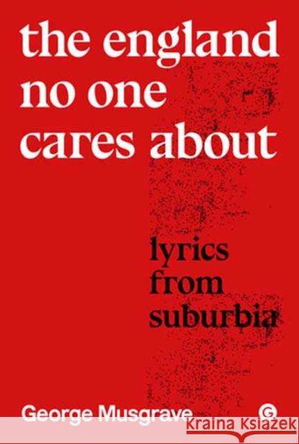 The England No One Cares About: Lyrics from Suburbia George Musgrave 9781913380663 Goldsmiths Press