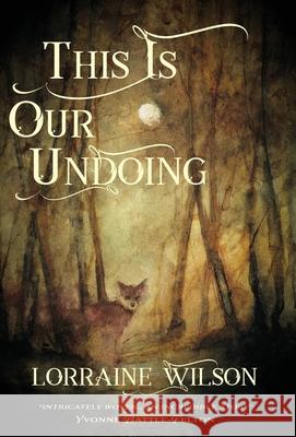 This Is Our Undoing Lorraine Wilson 9781913387730 Luna Press Publishing