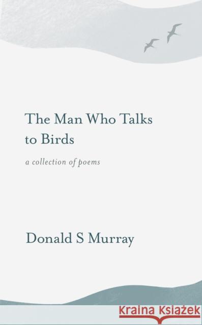 The Man Who Talks to Birds Donald S Murray 9781913393144