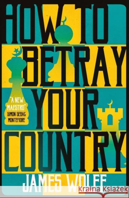 How to Betray Your Country Wolff James 9781913394516