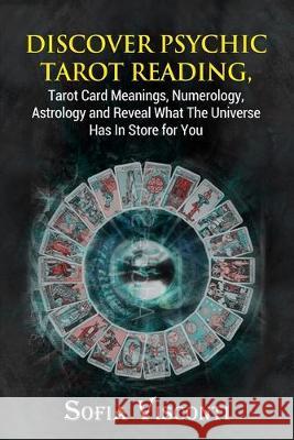 Discover Psychic Tarot Reading, Tarot Card Meanings, Numerology, Astrology and Reveal What The Universe Has In Store for You Sofia Visconti 9781913397142 Thomas William Swain