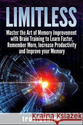 Limitless: Master the Art of Memory Improvement with Brain Training to Learn Faster, Remember More, Increase Productivity and Improve Memory Trust Genics 9781913397210 Fortune Publishing