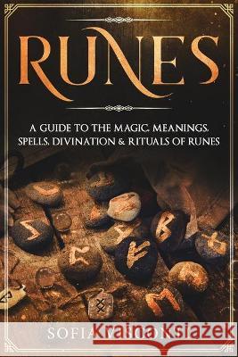 Runes: A Guide To The Magic, Meanings, Spells, Divination & Rituals Of Runes Sofia Visconti 9781913397593