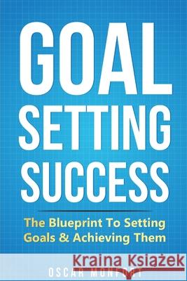 Goal Setting Success: The Blueprint To Setting Goals & Achieving Them Oscar Monfort 9781913397807 Fortune Publishing