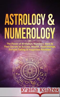 Astrology & Numerology: The Power Of Birthdays, Numbers, Stars & Their Secrets to Success, Wealth, Relationships, Fortune Telling & Happiness Revealed (2 in 1 Bundle) Sofia Visconti 9781913397876 Fortune Publishing