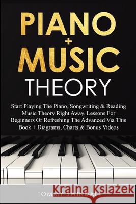 Piano + Music Theory: Start Playing The Piano, Songwriting & Reading Music Theory Right Away. Lessons For Beginners Or Refreshing The Advanc Tommy Swindali 9781913397968 Fortune Publishing