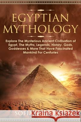 Egyptian Mythology: Explore The Mysterious Ancient Civilisation of Egypt, The Myths, Legends, History, Gods, Goddesses & More That Have Fascinated Mankind For Centuries: Explore The Mysterious Ancient Sofia Visconti 9781913397999 Fortune Publishing