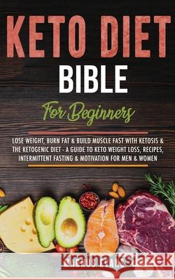 Keto Diet Bible (For Beginners): Lose Weight, Burn Fat & Build Muscle Fast With Ketosis & The Ketogenic Diet - A Guide To Keto Weight Loss, Recipes, I Magnus Evans 9781913404024 Entrepreneur Tcb