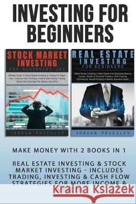 Investing For Beginners: Make Money With 2 Books In 1 - Real Estate Investing & Stock Market Investing - Includes Trading, Investing & Cash Flo Priesley, Jordan 9781913404116 Pholdie Publishing