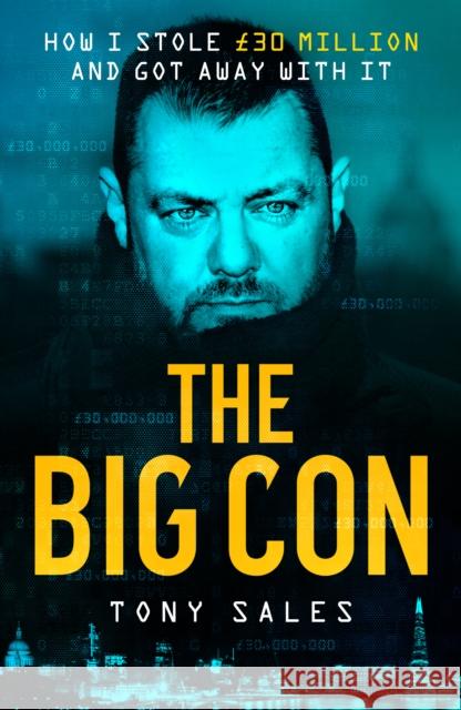 The Big Con: How I stole GBP30 million and got away with it Tony Sales 9781913406394