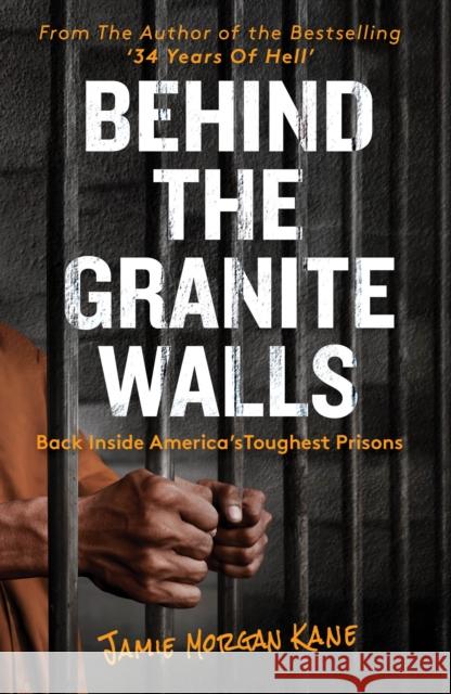 Behind the Granite Walls: Back Inside America's Toughest Prisons Jamie Morgan Kane 9781913406493