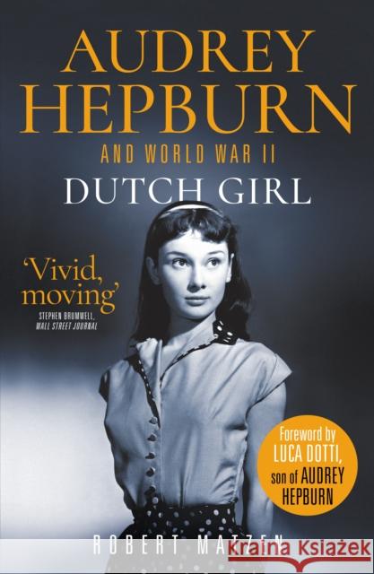 Dutch Girl: Audrey Hepburn and World War II Robert Matzen 9781913406554