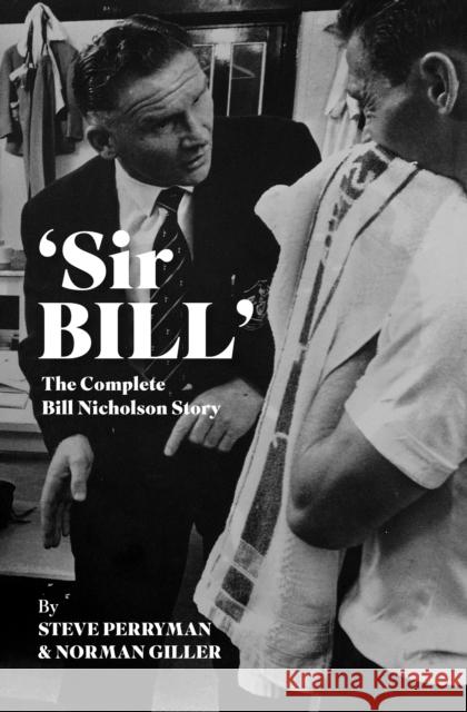 'Sir Bill': The Complete Bill Nicholson Story Norman Giller 9781913412692 Vision Sports Publishing Ltd