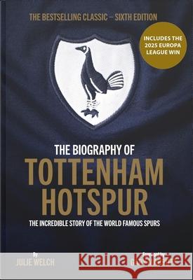 The Biography of Tottenham Hotspur Julie Welch 9781913412821