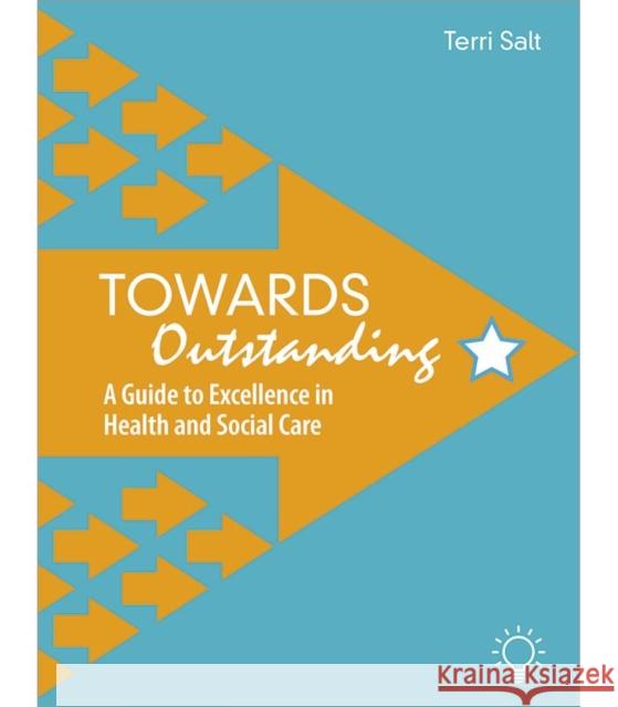 Towards Outstanding: A Guide to Excellence in Health and Social Care Terri Salt 9781913414696 Pavilion Publishing and Media Ltd