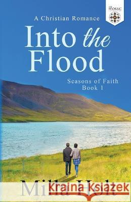 Into the Flood: A Christian Romance Milla Holt The Mosaic Collection  9781913416188