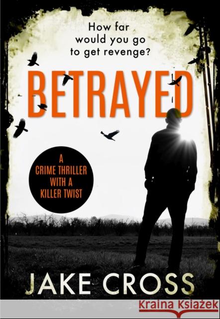 Betrayed: A Crime Thriller with a Killer Twist Cross, Jake 9781913419110 Bloodhound Books