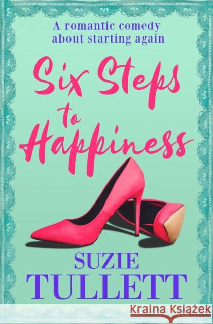 Six Steps to Happiness: A Romantic Comedy about Starting Again Tullett, Suzie 9781913419134