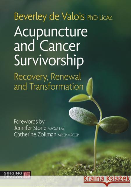 Acupuncture and Cancer Survivorship: Recovery, Renewal, and Transformation Beverley de Valois 9781913426279 Jessica Kingsley Publishers