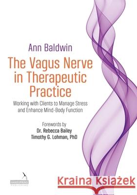 The Vagus Nerve in Therapeutic Practice: Working with Clients to Manage Stress and Enhance Mind-Body Function Ann Baldwin 9781913426552 Jessica Kingsley Publishers