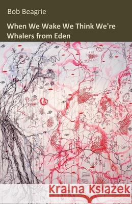 When We Wake We Think We're Whalers from Eden Bob Beagrie 9781913432270