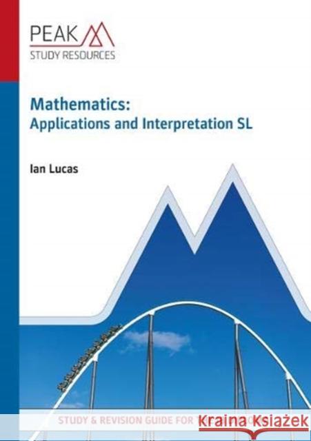 Mathematics: Applications and Interpretation SL: Study & Revision Guide for the IB Diploma Ian Lucas 9781913433048 Peak Study Resources Ltd