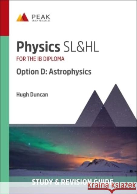 Physics SL&HL Option D: Astrophysics: Study & Revision Guide for the IB Diploma Hugh Duncan 9781913433529 Peak Study Resources Ltd