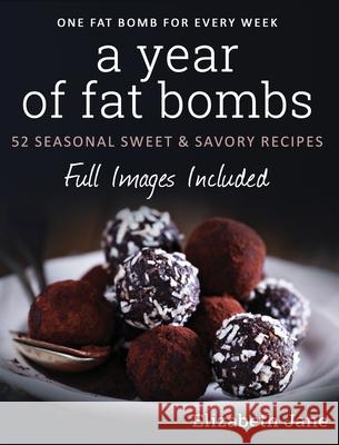 A Year of Fat Bombs: 52 Seasonal Sweet & Savory Recipes Elizabeth Jane   9781913436056 Progressive Publishing